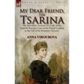 My Dear Friend, the Tsarina: the Incredible Account of a Lady of the Imperial Russian Court in the Period Leading to the Fall of the Romanov Dynasty