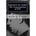 Frozen In Time: The Assassination of JFK: Critical Insights and Analysis