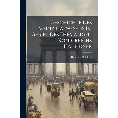 Geschichte Des Medizinalwesens Im Gebiet Des Ehemaligen Königreichs Hannover: Ein Beitrag Zur Vaterländischen Kulturgeschichte