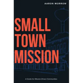 Small Town Mission: A Guide for Mission-Driven Communities