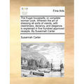 The Frugal Housewife, or Complete Woman Cook. Wherein the Art of Dressing All Sorts of Viands, with Cleanliness, Decency, and Elegance, Is Explained i
