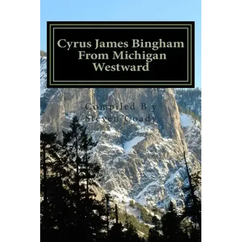 Cyrus James Bingham From Michigan Westward: Cy Bingham's life from 1890 until his death in 1937
