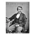 Dr. David Livingstone: The Life and Legacy of the Victorian Era's Most Famous Explorer and Pioneer