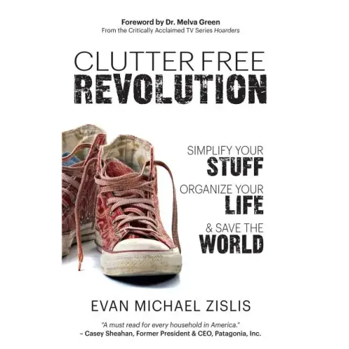 ClutterFree Revolution: Simplify Your Stuff, Organize Your Life & Save the World