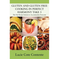GLUTEN AND GLUTEN FREE COOKING IN PERFECT HARMONY Take 3: The One Recipe Solution to Accommodate Everyone