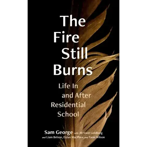 The Fire Still Burns: Life in and After Residential School