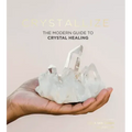 Crystallize: The Modern Guide to Crystal Healing