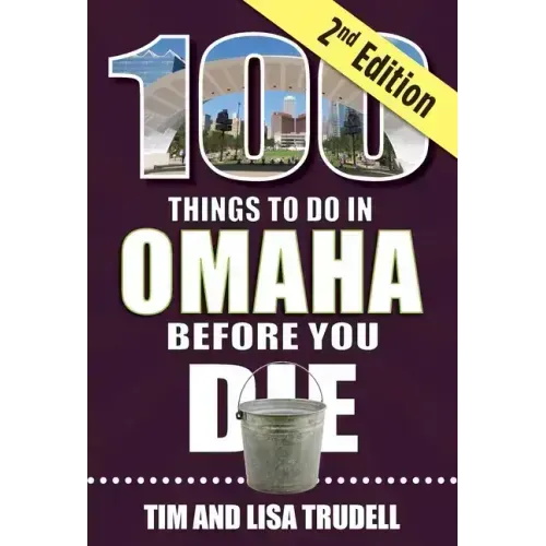 100 Things to Do in Omaha Before You Die, 2nd Edition