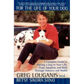For the Life of Your Dog: A Complete Guide to Having a Dog in Your Life, from Adoption and Birth Through Sickness and Health