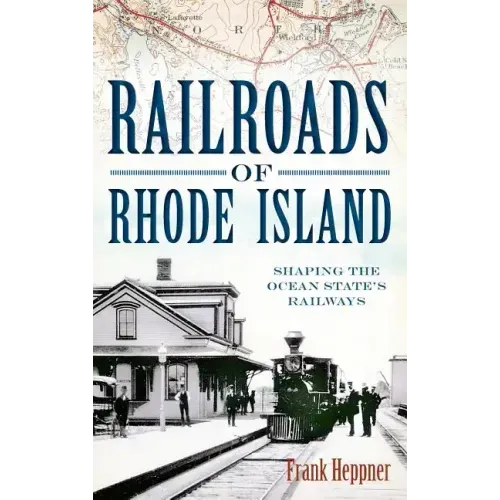 Railroads of Rhode Island: Shaping the Ocean State's Railways