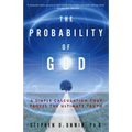 The Probability of God: A Simple Calculation That Proves the Ultimate Truth
