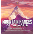 Mountain Ranges of the World: Andes, Rockies, Himalayas, Atlas, Alps Introduction to Geography Grade 4 Children's Science & Nature Books
