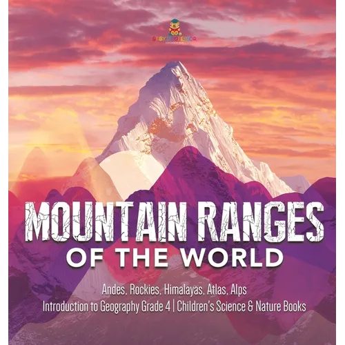 Mountain Ranges of the World: Andes, Rockies, Himalayas, Atlas, Alps Introduction to Geography Grade 4 Children's Science & Nature Books