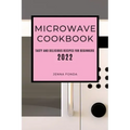 Microwave Cookbook 2022: Tasty and Delicious Recipes for Beginners