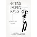 Setting Broken Bones: Let God Heal What Hurt You