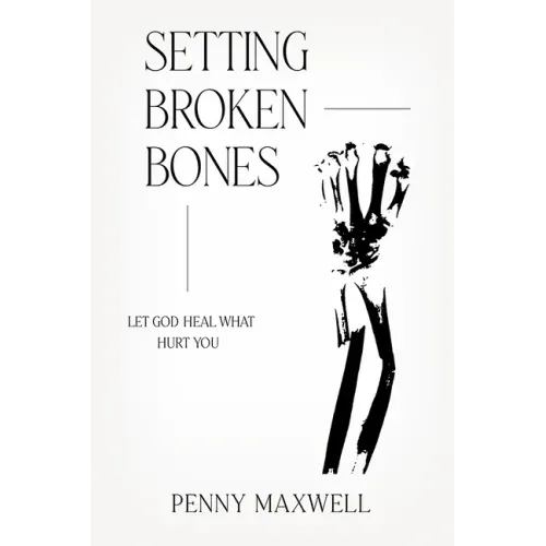 Setting Broken Bones: Let God Heal What Hurt You
