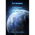 God Almighty!: A Sober-Minded View of Our Lot on Planet Earth