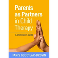 Parents as Partners in Child Therapy: A Clinician's Guide