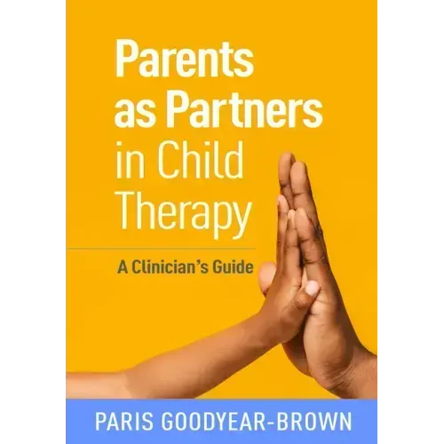 Parents as Partners in Child Therapy: A Clinician's Guide