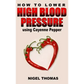 How to Lower High Blood Pressure using Cayenne Pepper