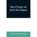 Names of Foreigners who took the Oath of Allegiance to the Province and State of Pennsylvania 1727-1775 with the foreign arrivals 1786-1808