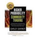 Higher Probability Commodity Trading: A Comprehensive Guide to Commodity Market Analysis, Strategy Development, and Risk Management Techniques Aimed a