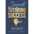 Secrets of Tutoring Success: Creating a business you (and your students) will love