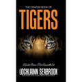 The Concise Book of Tigers: A Guide to Nature's Most Remarkable Cats