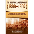 The Philippine-American War: A Captivating Guide to the Philippine Insurrection That Started When the United States of America Claimed Possession o