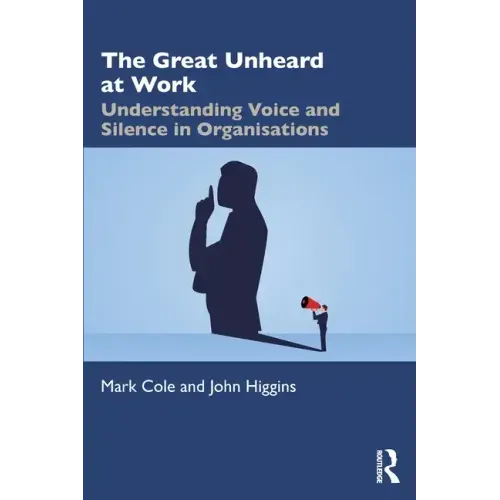 The Great Unheard at Work: Understanding Voice and Silence in Organisations