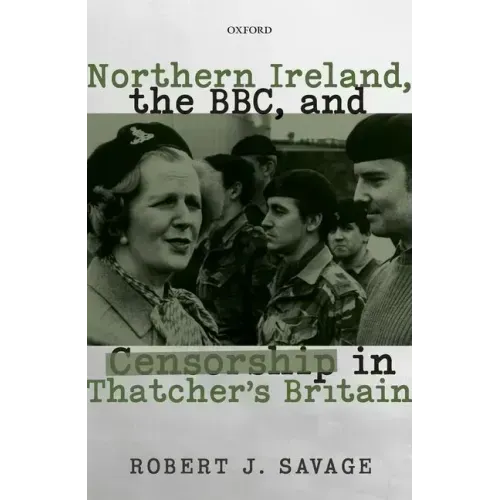 Northern Ireland, the Bbc, and Censorship in Thatcher's Britain