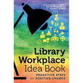 The Library Workplace Idea Book: Proactive Steps for Positive Change