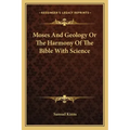 Moses and Geology or the Harmony of the Bible with Science
