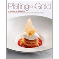 Plating for Gold: A Decade of Dessert Recipes from the World and National Pastry Team Championships