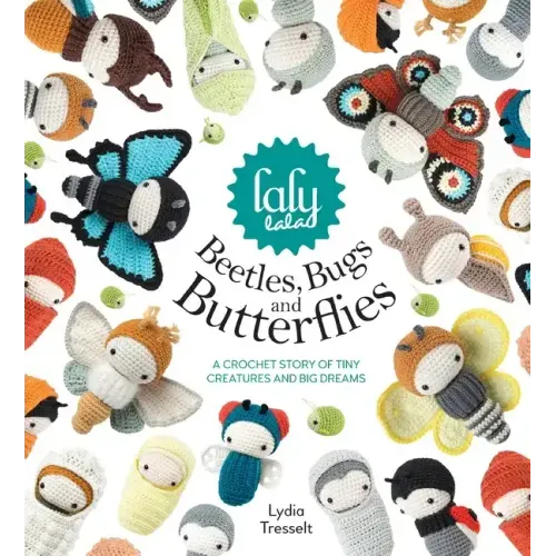 Lalylala's Beetles, Bugs and Butterflies: A Crochet Story of Tiny Creatures and Big Dreams
