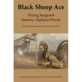 Black Sheep Ace: Flying Sergeant Sammy A. Pierce