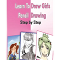 Learn To Draw Girls Pencil Drawings Step By Step: Figure Drawing Books For Absolute Beginners
