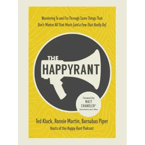 The Happy Rant: Wandering to and Fro Through Some Things That Don't Matter All That Much (and a Few That Really Do)