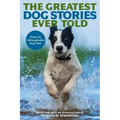 The Greatest Dog Stories Ever Told: Thirty-Six Unforgettable Dog Tales