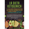 La dieta Ketogenica + Guía Para Principiantes de Ajustes intermitentes y Paso-a-Paso Plan de Comidas Para 30 Días: Como Obtener Asombrosos y Probados