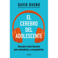 El Cerebro del Adolescente: Descubre Cómo Funciona Para Entenderlos Y Acompañarlos / The Teenage Brain: Explore Its Workings to Understand and Support