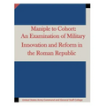 Maniple to Cohort: An Examination of Military Innovation and Reform in the Roman