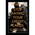 Stop Paying Your Credit Cards: Obtain Credit Card Debt Forgiveness Volume 1