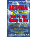 Asthma: Relax, You're Not Going to Die: Breathe More Easily with Safe and Effective Natural Therapies