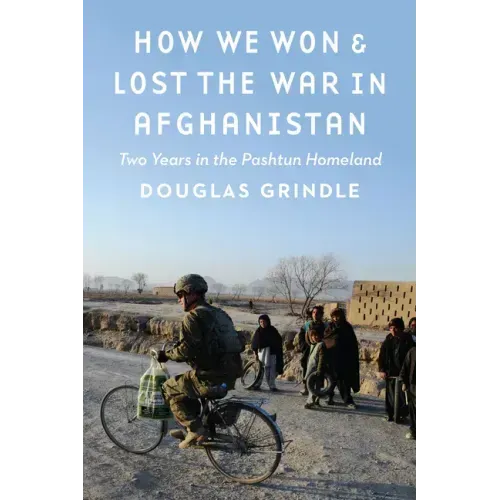 How We Won and Lost the War in Afghanistan: Two Years in the Pashtun Homeland