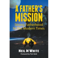 A Father's Mission: Strong Fatherhood in Our Modern Times