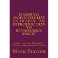 Drawing Down the Life of Heaven - An Introduction to Renaissance Magic: Institute for Hermetic Studies Monograph Series