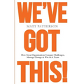 We've Got This!: How Great Organizations Conquer Challenges, Manage Change & Win As A Team