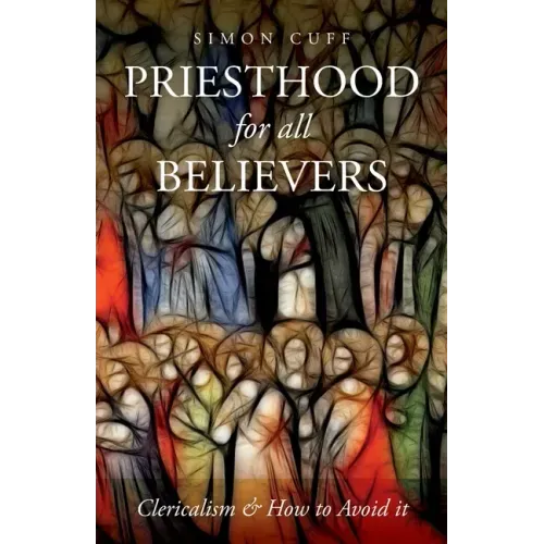 Priesthood for All Believers: Clericalism and How to Avoid It