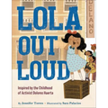 Lola Out Loud: Inspired by the Childhood of Activist Dolores Huerta